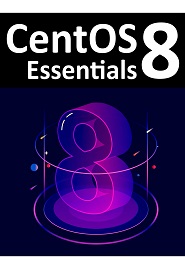 CentOS 8 Essentials: Learn to install, administer and deploy CentOS 8 systems