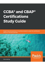 CCBA and CBAP Certifications Study Guide: Expert tips and practices in business analysis to pass the certification exams on the first attempt