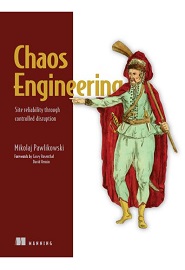 Chaos Engineering: Site reliability through controlled disruption