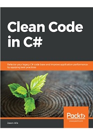 Clean Code in C#: Refactor your legacy C# code base and improve application performance by applying best practices