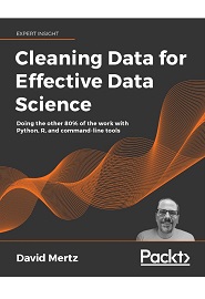 Cleaning Data for Effective Data Science: Doing the other 80% of the work with Python, R, and command-line tools