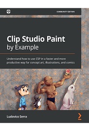 Clip Studio Paint by Example: Understand how to use CSP in a faster and more productive way for concept art, illustrations, and comics