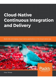 Cloud-Native Continuous Integration and Delivery: Build, test, and deploy cloud-native applications in the cloud-native way