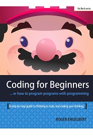 Coding for Beginners: A step-by-step guide to thinking in Code and Coding yuour thinking