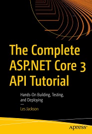 The Complete ASP.NET Core 3 API Tutorial: Hands-On Building, Testing, and Deploying
