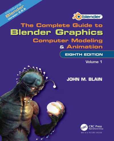 The Complete Guide to Blender Graphics: Computer Modeling and Animation: Volume One, 8th Edition