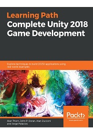 Complete Unity 2018 Game Development: Explore techniques to build 2D/3D applications using real-world examples