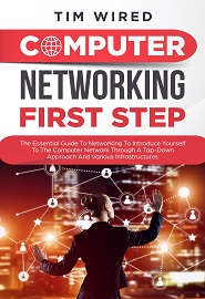 Computer networking first step: The Essential Guide To Networking To Introduce Yourself To The Computer Network Through a Top-down Approach And Various Infrastructures