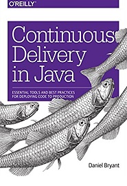 Continuous Delivery in Java: Essential Tools and Best Practices for Deploying Code to Production