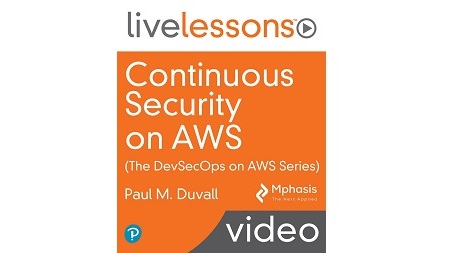 Continuous Security on AWS (The DevSecOps on AWS Series) LiveLessons