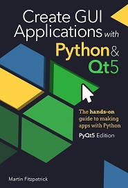Create GUI Applications with Python & Qt5 (PyQt5 Edition): The hands-on guide to making apps with Python