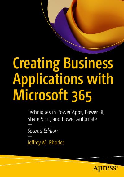 Creating Business Applications with Microsoft 365: Techniques in Power Apps, Power BI, SharePoint, and Power Automate, 2nd Edition