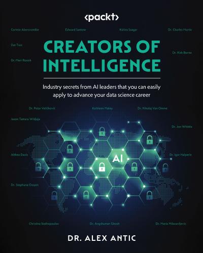 Creators of Intelligence: Industry secrets from AI Leaders that can be easily applied to build and ace your data science career
