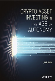 Crypto Asset Investing in the Age of Autonomy: The Complete Handbook to Building Wealth in the Next Digital Revolution