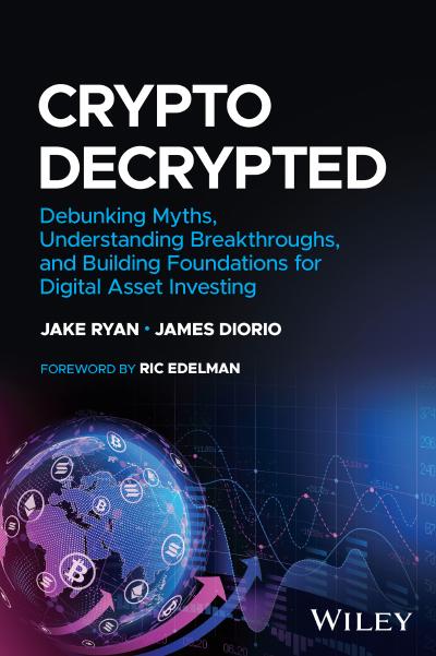 Crypto Decrypted: Debunking Myths, Understanding Breakthroughs, and Building Foundations for Digital Asset Investing