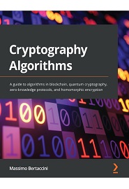 Cryptography Algorithms: A guide to algorithms in blockchain, quantum cryptography, zero-knowledge protocols, and homomorphic encryption