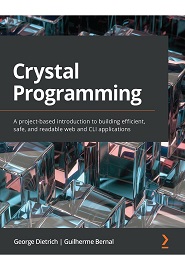 Crystal Programming: A project-based introduction to building efficient, safe, and readable web and CLI applications