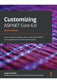 Customizing ASP.NET Core 6.0: Learn to turn the right screws to optimize your ASP.NET Core applications for better performance, 2nd Edition