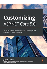 Customizing ASP.NET Core 5.0: Turn the right screws in ASP.NET Core to get the most out of the framework