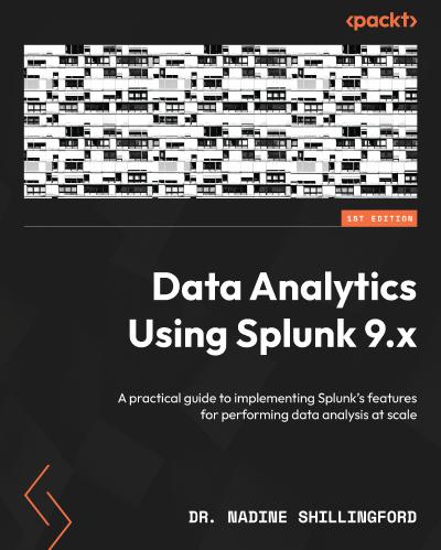 Data Analytics Using Splunk 9.x: A practical guide to implementing Splunk’s features for performing data analysis at scale
