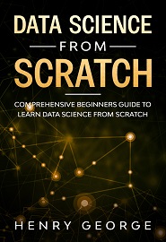 Data Science From Scratch: Comprehensive Beginners Guide To Learn Data Science From Scratch