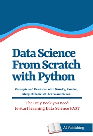 Data Science from Scratch with Python: Concepts and Practices with NumPy, Pandas, Matplotlib, Scikit-Learn and Keras