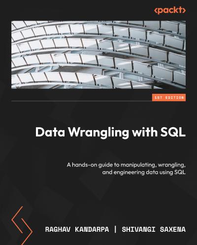 Data Wrangling with SQL: A hands-on guide to manipulating, wrangling, and engineering data using SQL
