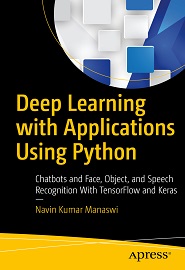 Deep Learning with Applications Using Python: Chatbots and Face, Object, and Speech Recognition With TensorFlow and Keras