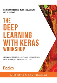 The Deep Learning with Keras Workshop: Define and train neural network models with just a few lines of code, 3rd Edition