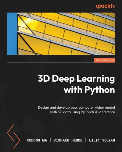 3D Deep Learning with Python: Design and develop your computer vision model with 3D data using PyTorch3D and more