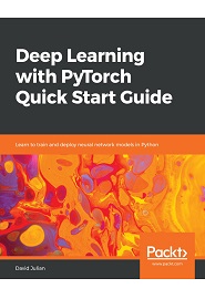 Deep Learning with PyTorch Quick Start Guide: Learn to train and deploy neural network models in Python