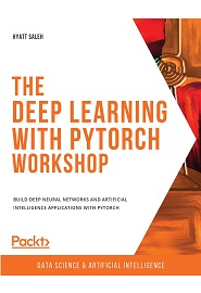 The Deep Learning with PyTorch Workshop: Build deep neural networks and artificial intelligence applications with PyTorch, 2nd Edition