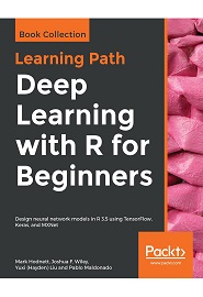 Deep Learning with R for Beginners: Design neural network models in R 3.5 using TensorFlow, Keras, and MXNet