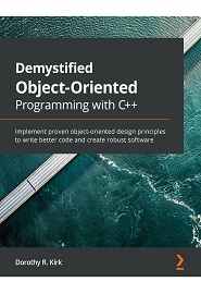 Demystifying Object-Oriented Programming with C++: Implement proven object-oriented design principles to write better code and create robust software