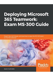 Deploying Microsoft 365 Teamwork: Exam MS-300 Guide: Expert tips, techniques, and practices to crack the MS-300 exam at the first attempt