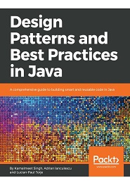 Design Patterns and Best Practices in Java: A comprehensive guide to building smart and reusable code in Java