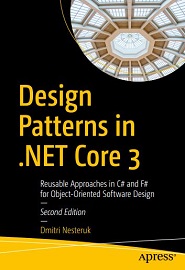 Design Patterns in .NET Core 3: Reusable Approaches in C# and F# for Object-Oriented Software Design, 2nd Edition