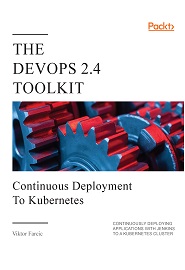 The DevOps 2.4 Toolkit: Continuous Deployment To Kubernetes: Continuously deploying applications with Jenkins to Kubernetes