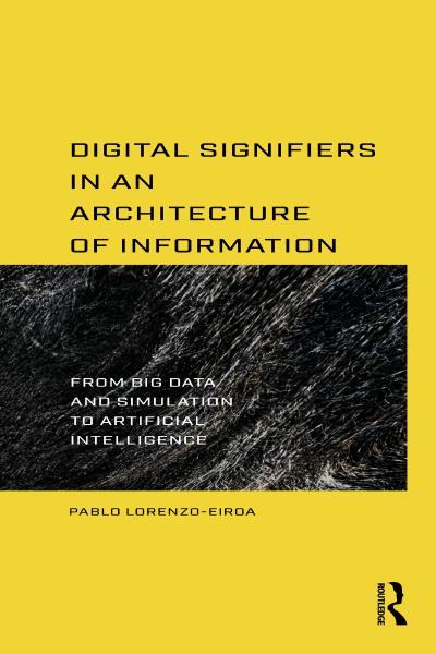 Digital Signifiers in an Architecture of Information: From Big Data and Simulation to Artificial Intelligence