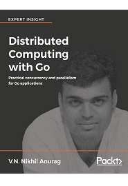 Distributed Computing with Go: Practical concurrency and parallelism for Go applications