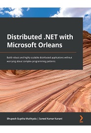 Distributed .NET with Microsoft Orleans: Build robust and highly scalable distributed applications without worrying about complex programming patterns