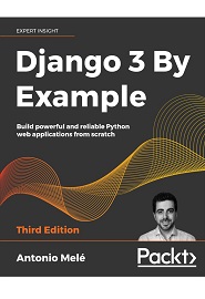 Django 3 By Example: Build powerful and reliable Python web applications from scratch, 3rd Edition