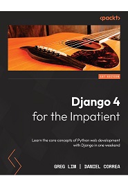 Django 4 for the Impatient: Learn the core concepts of Python web development with Django in one weekend