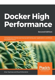 Docker High Performance: Complete your Docker journey by optimizing your application’s workflows and performance, 2nd Edition