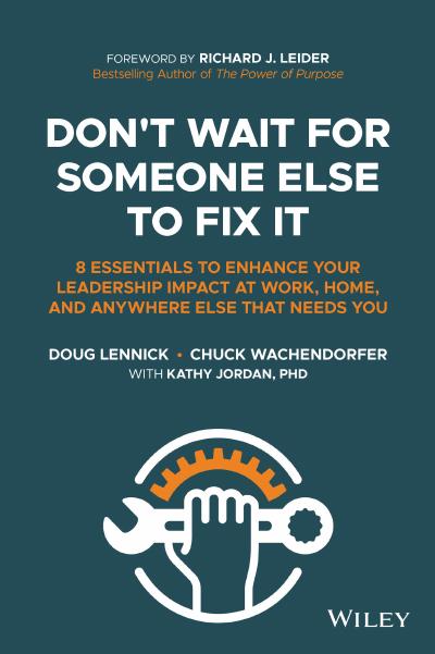Don’t Wait for Someone Else to Fix It: 8 Essentials to Enhance Your Leadership Impact at Work, Home, and Anywhere Else That Needs You
