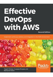 Effective DevOps with AWS: Implement continuous delivery and integration in the AWS environment, 2nd Edition