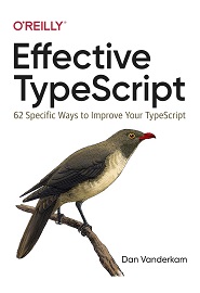 Effective TypeScript: 62 Specific Ways to Improve Your TypeScript