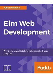 Elm for Web Development: Create scalable web applications by learning the Elm programming language