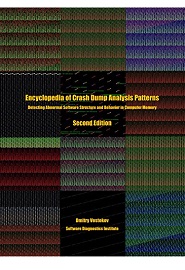 Encyclopedia of Crash Dump Analysis Patterns: Detecting Abnormal Software Structure and Behavior in Computer Memory, 2nd Edition
