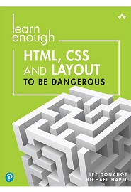 Learn Enough HTML, CSS and Layout to be Dangerous: An Introduction to Modern Website Creation and Templating Systems